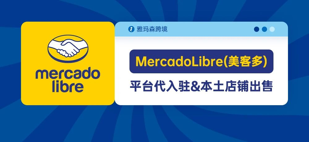 跨境电商≠亚马逊，MercadoLibre（美客多）平台代入驻&本土店铺出售