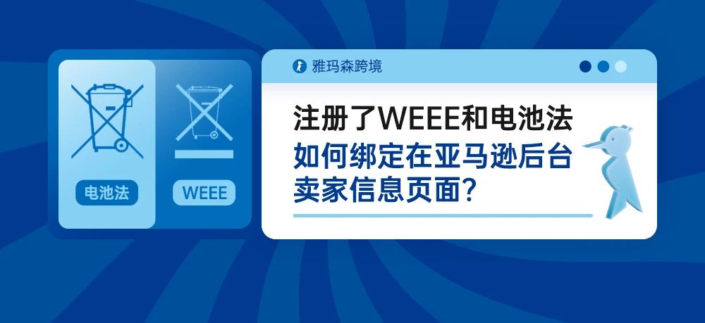 注册了WEEE和电池法，如何绑定在亚马逊后台卖家信息页面？