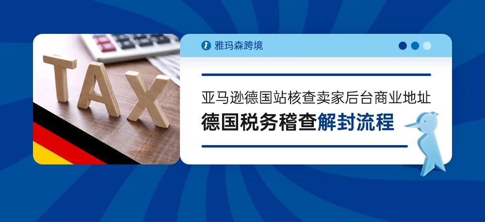 亚马逊德国站核查卖家后台商业地址，德国税务稽查解封流程安利给您！
