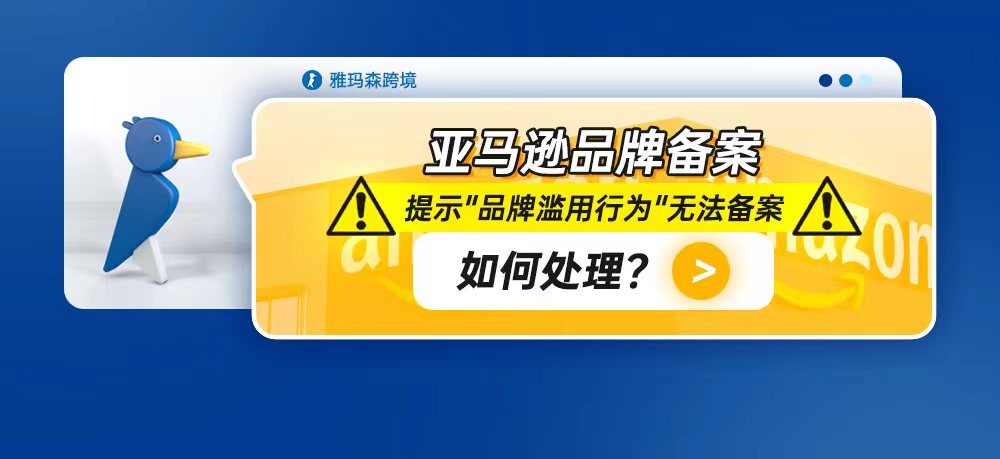亚马逊品牌备案，提示"品牌滥用行为"无法备案，如何处理？