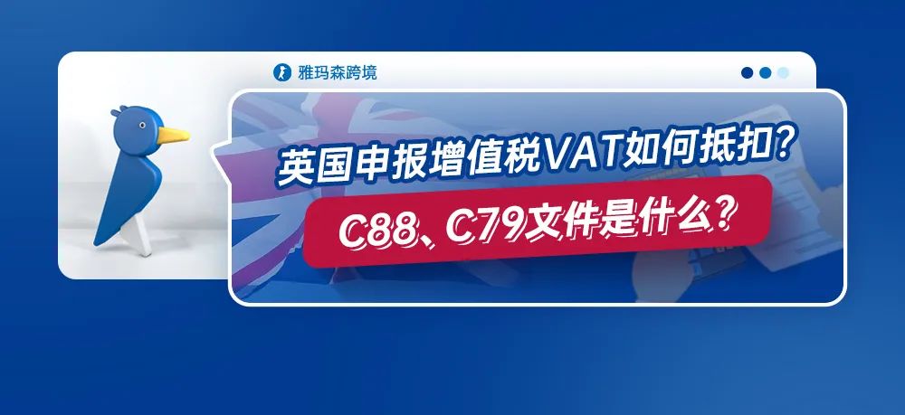 英国申报增值税VAT如何进行抵扣？C88、C79文件是什么？