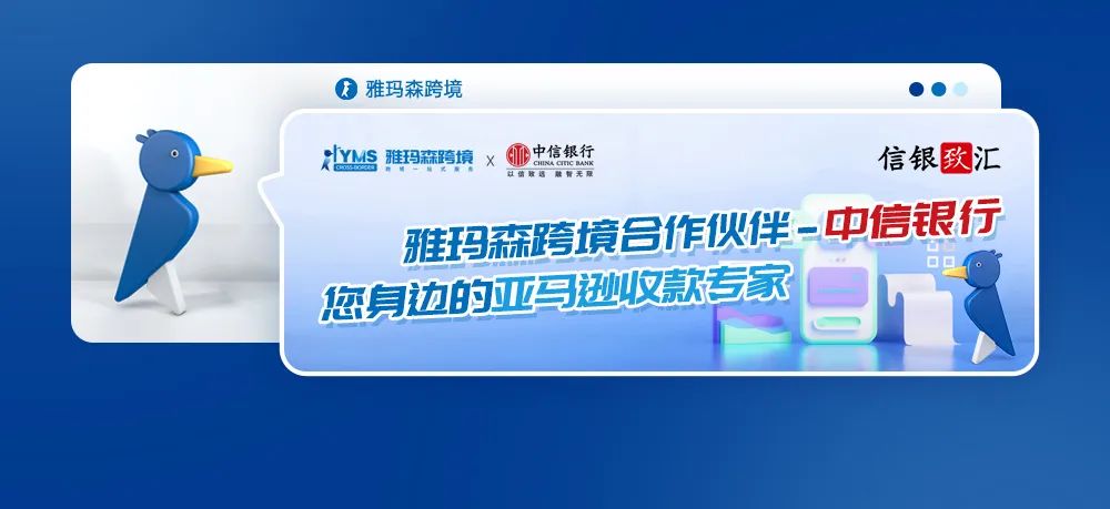 雅玛森跨境合作伙伴--中信银行，您身边的亚马逊收款专家