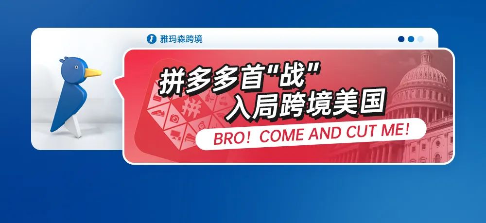 拼多多首“战”入局跨境美国，Bro！Come and cut me！