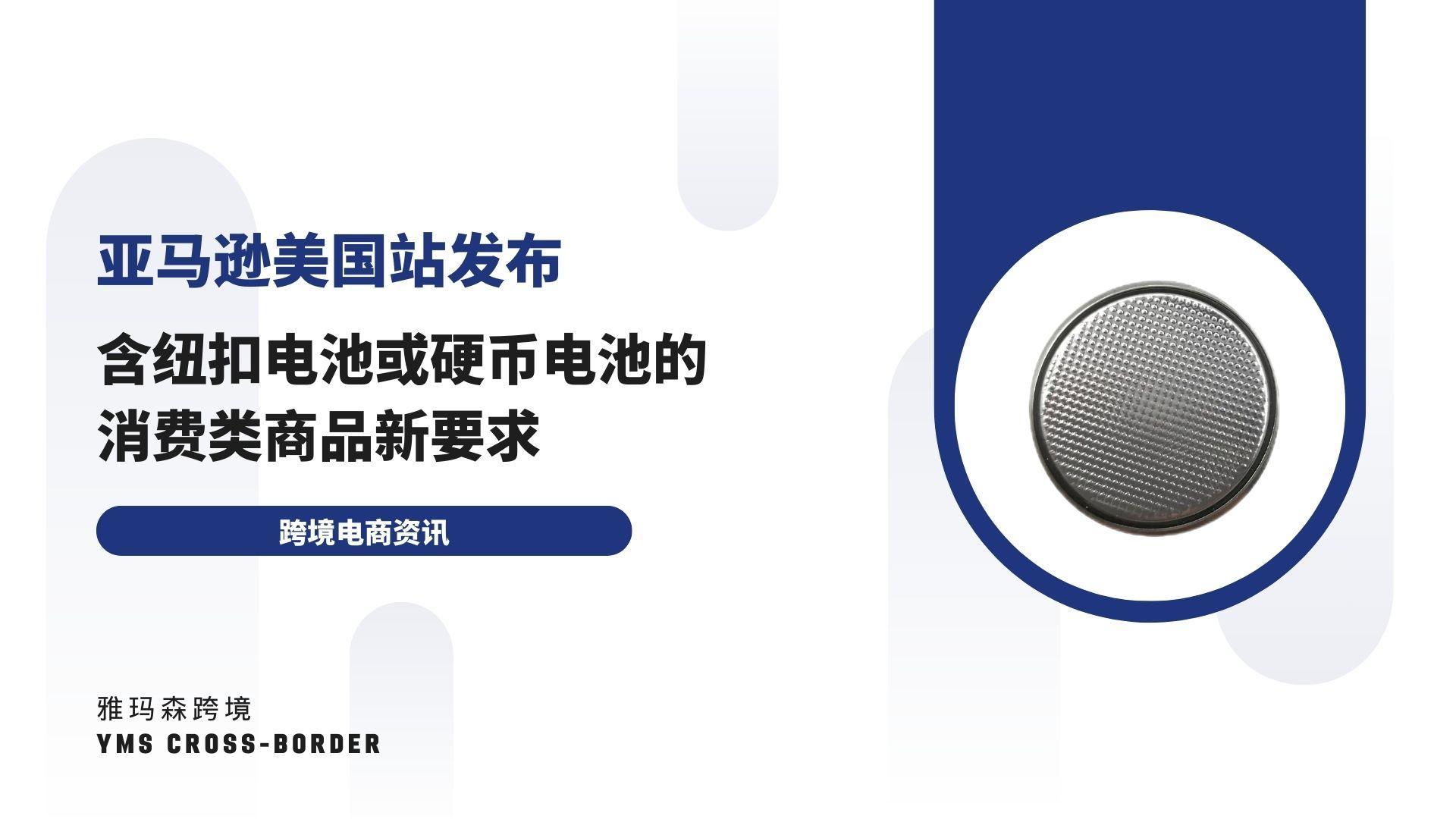 亚马逊美国站发布《含纽扣电池或硬币电池的消费类商品新要求》