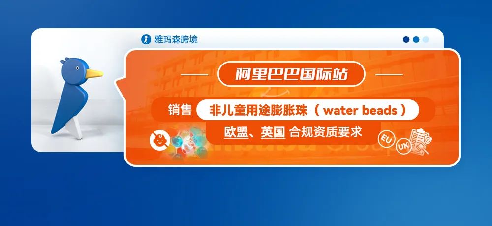 阿里巴巴国际站销售非儿童用途膨胀珠欧盟、英国合规资质要求